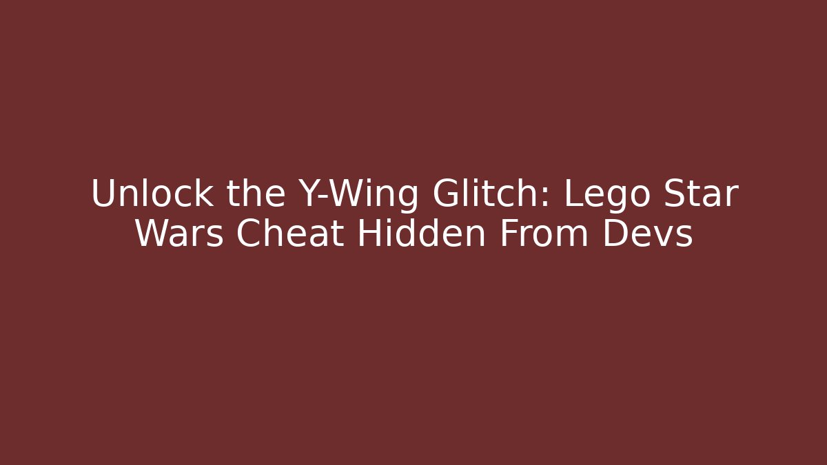 Unlock the Y-Wing Glitch: Lego Star Wars Cheat Hidden From Devs