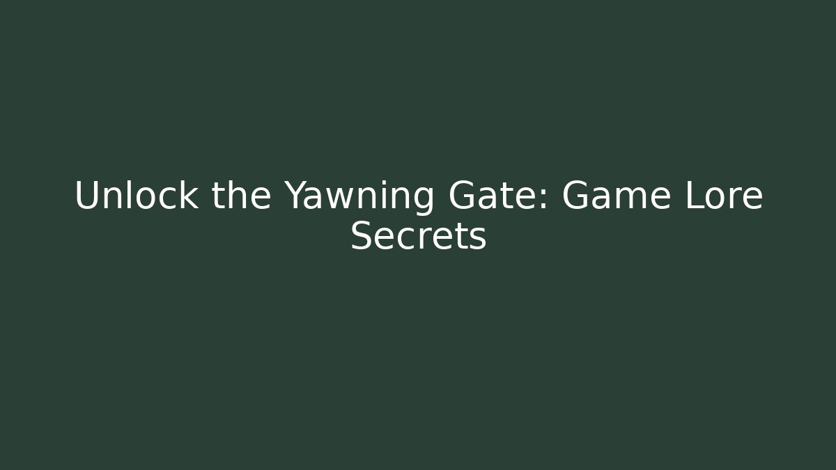 Unlock the Yawning Gate: Game Lore Secrets