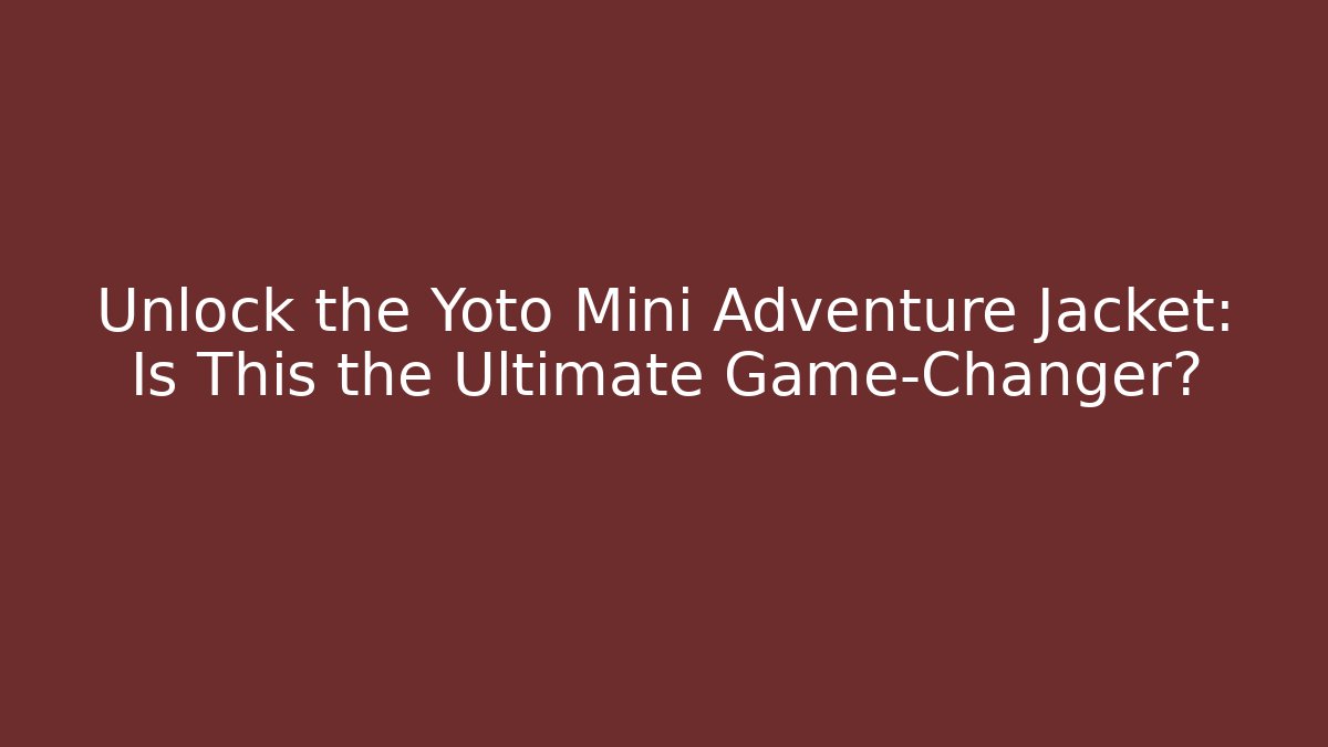 Unlock the Yoto Mini Adventure Jacket: Is This the Ultimate Game-Changer?