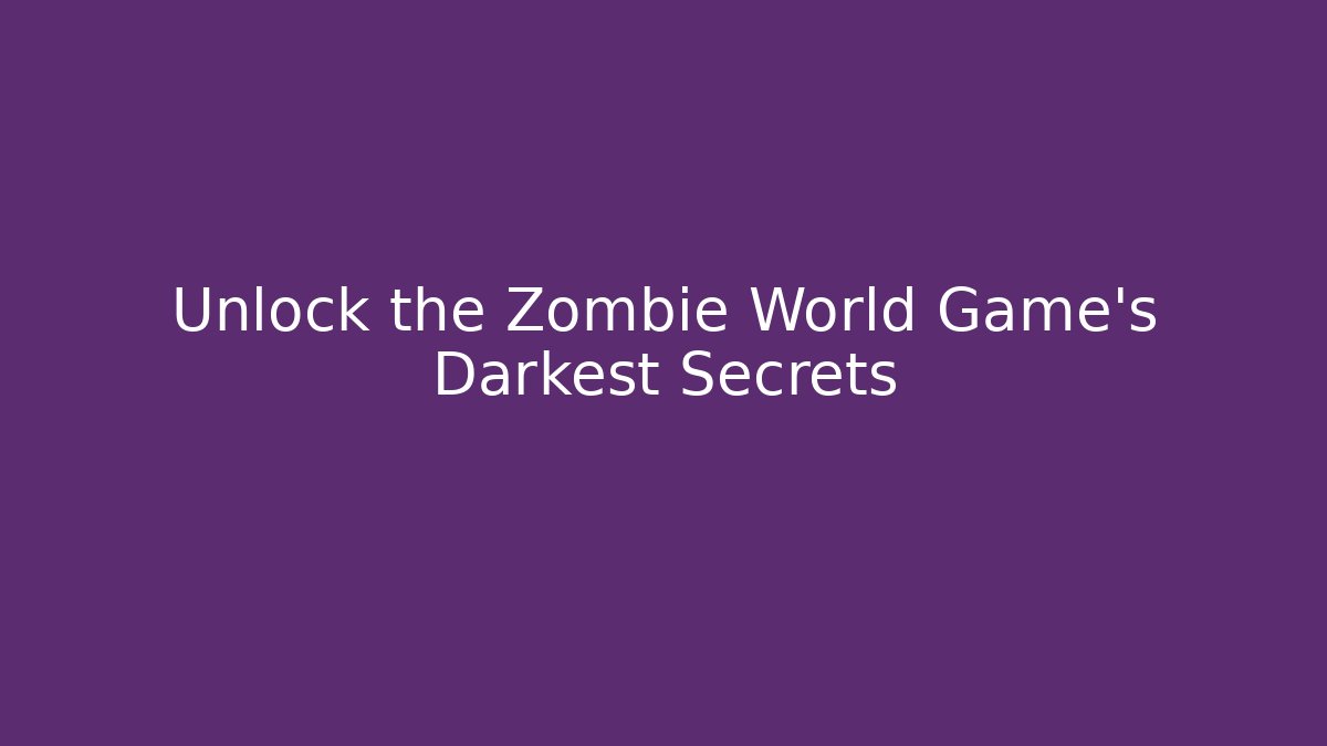 Unlock the Zombie World Game's Darkest Secrets