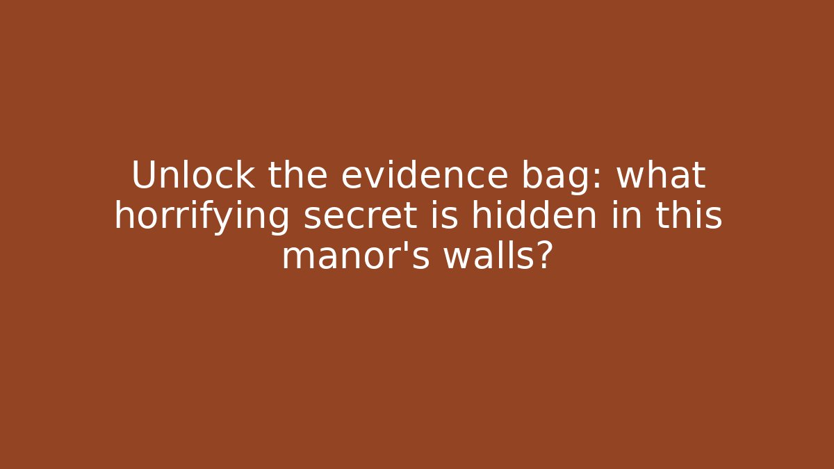 Unlock the evidence bag: what horrifying secret is hidden in this manor's walls?