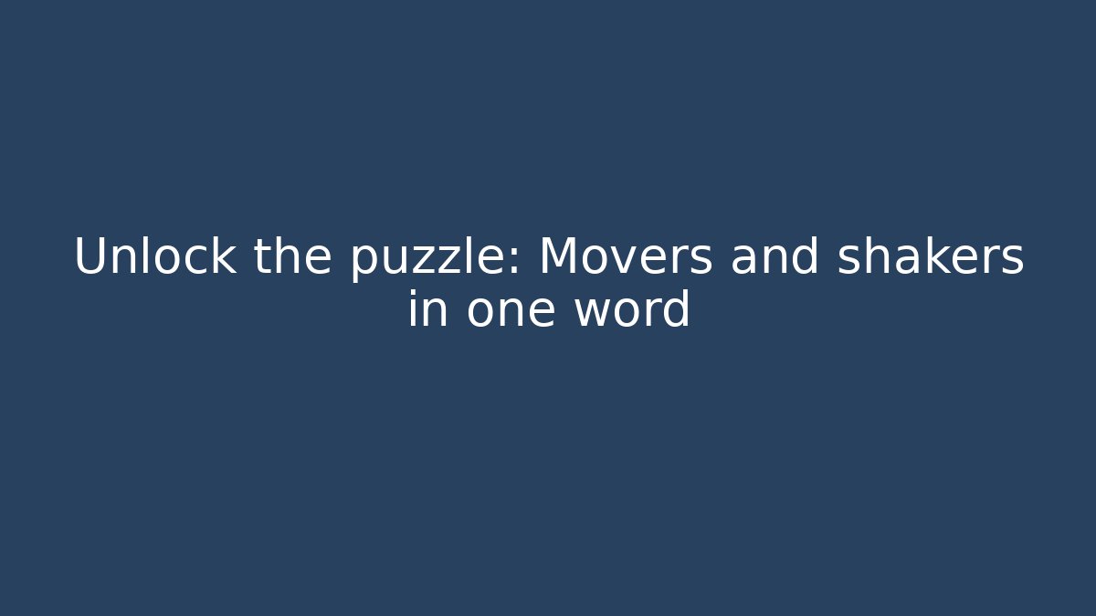Unlock the puzzle: Movers and shakers in one word