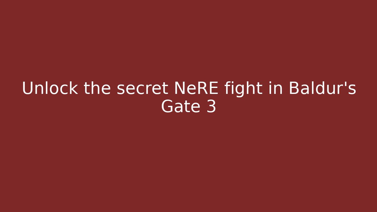 Unlock the secret NeRE fight in Baldur's Gate 3
