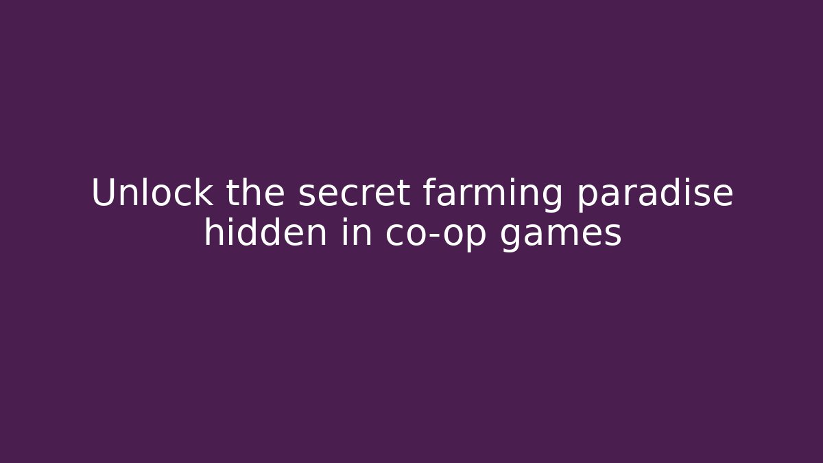 Unlock the secret farming paradise hidden in co-op games