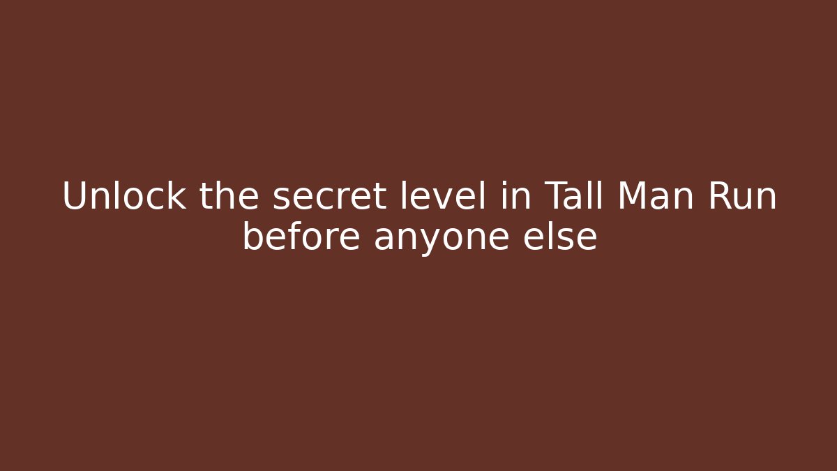 Unlock the secret level in Tall Man Run before anyone else