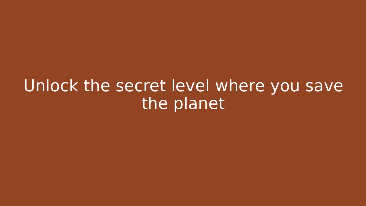 Unlock the secret level where you save the planet