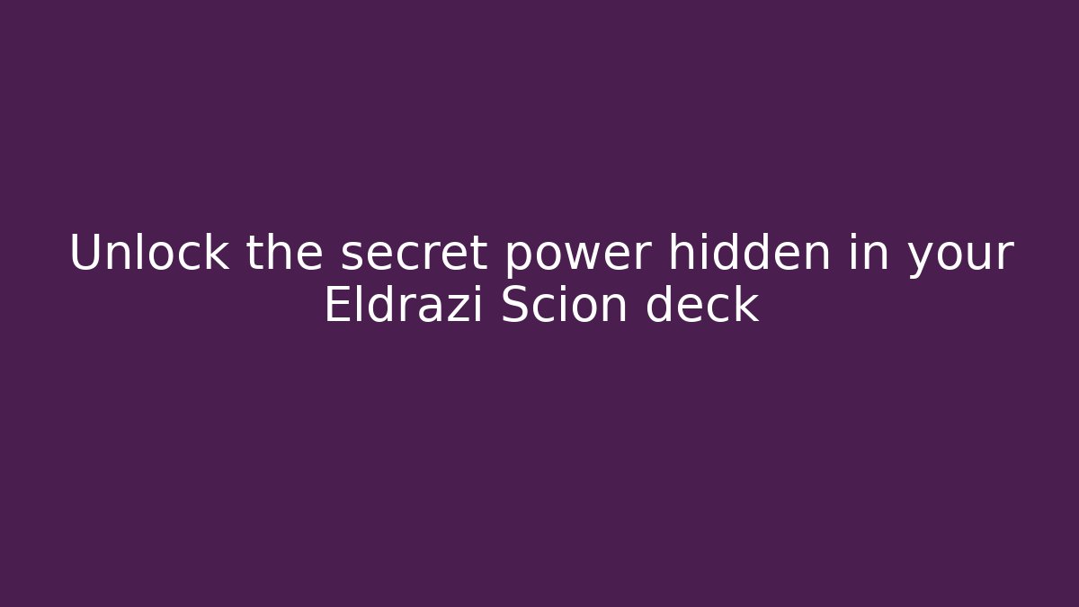 Unlock the secret power hidden in your Eldrazi Scion deck