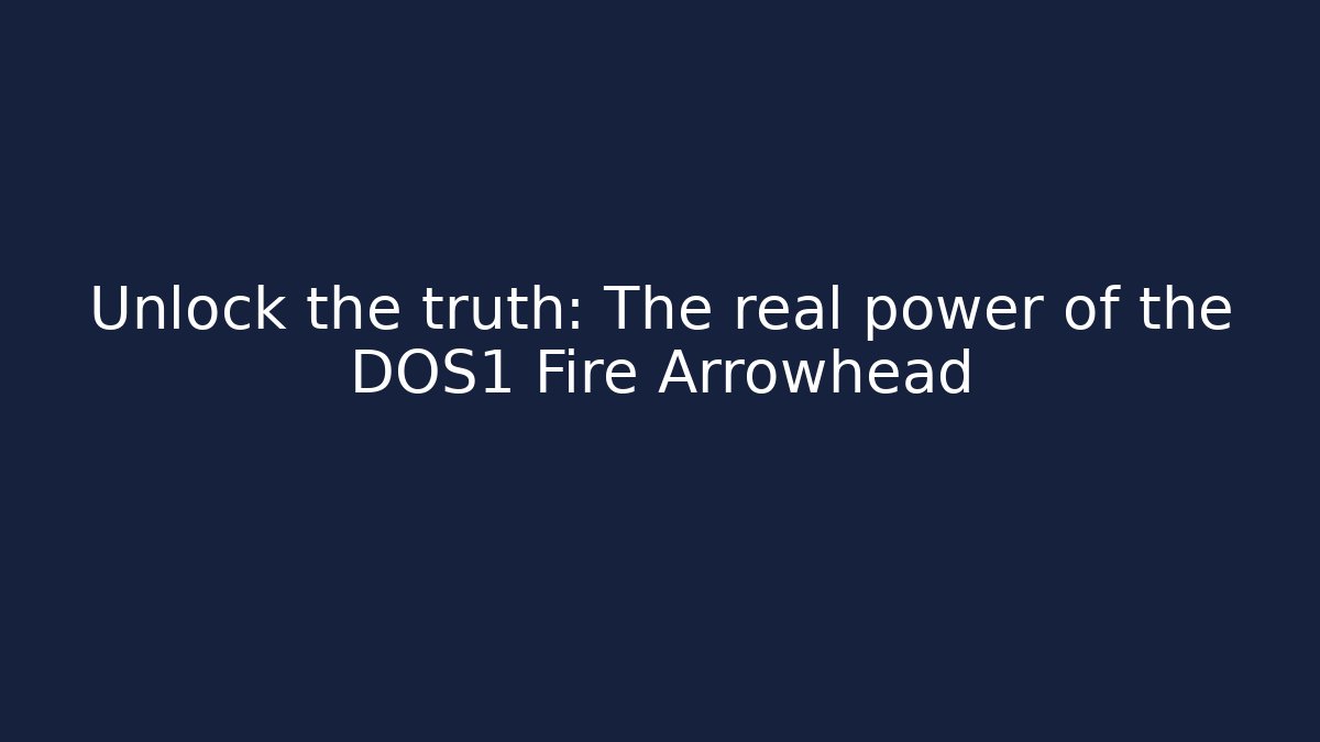 Unlock the truth: The real power of the DOS1 Fire Arrowhead