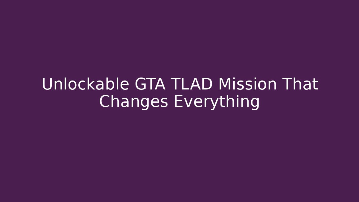 Unlockable GTA TLAD Mission That Changes Everything