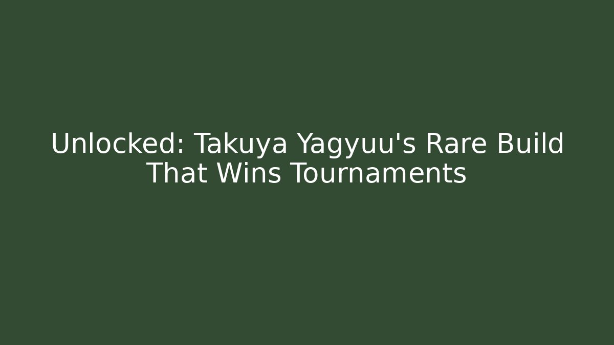 Unlocked: Takuya Yagyuu's Rare Build That Wins Tournaments