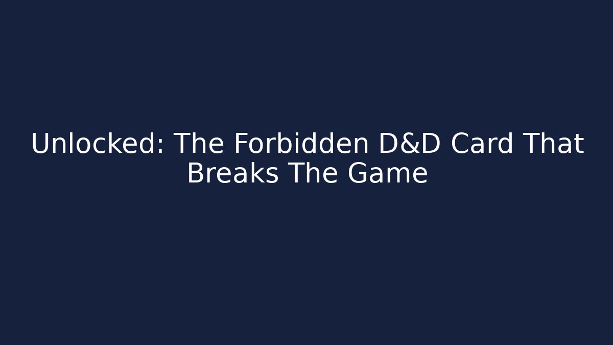 Unlocked: The Forbidden D&D Card That Breaks The Game