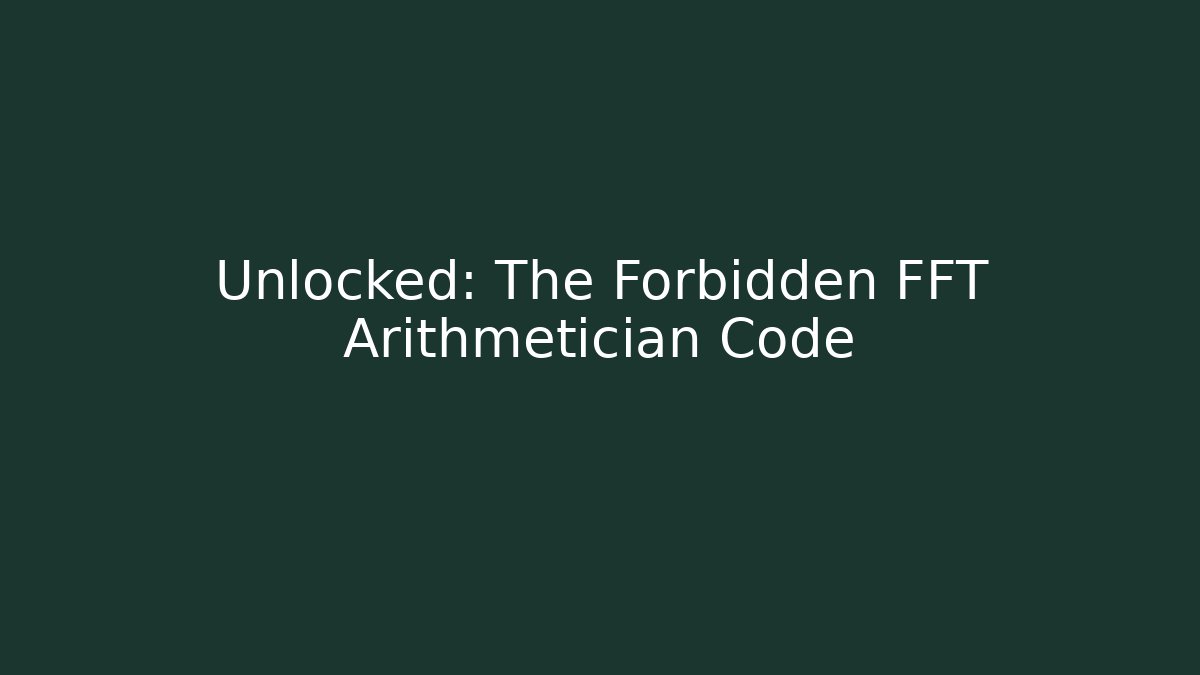Unlocked: The Forbidden FFT Arithmetician Code