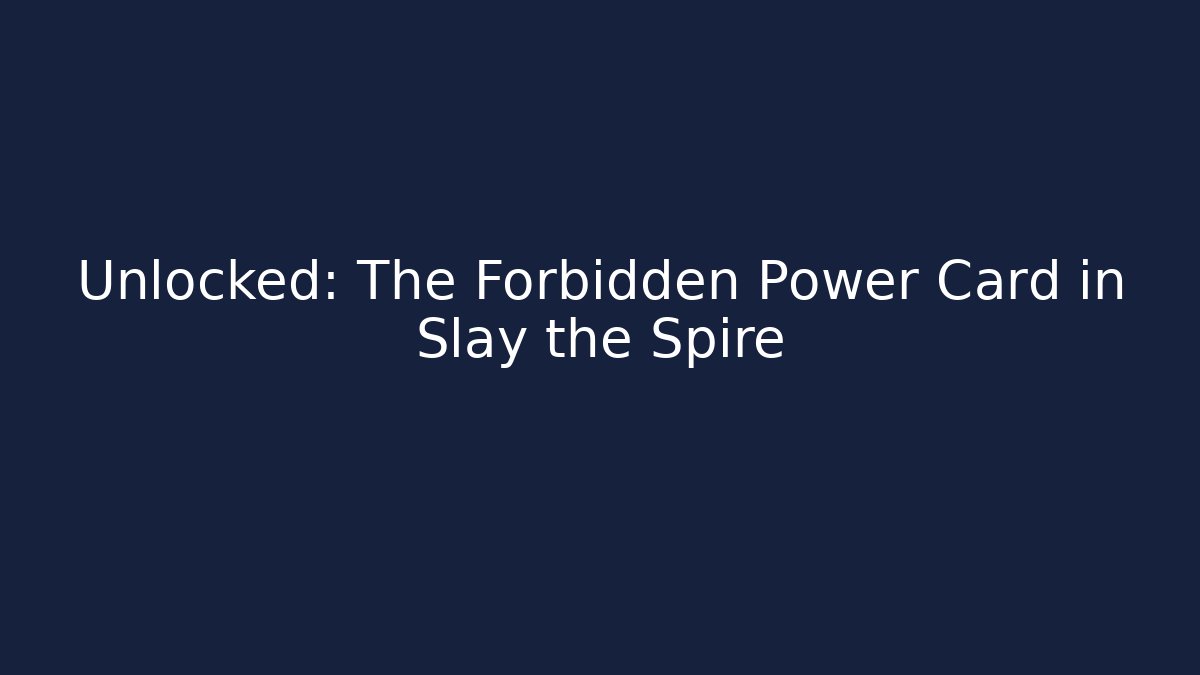 Unlocked: The Forbidden Power Card in Slay the Spire