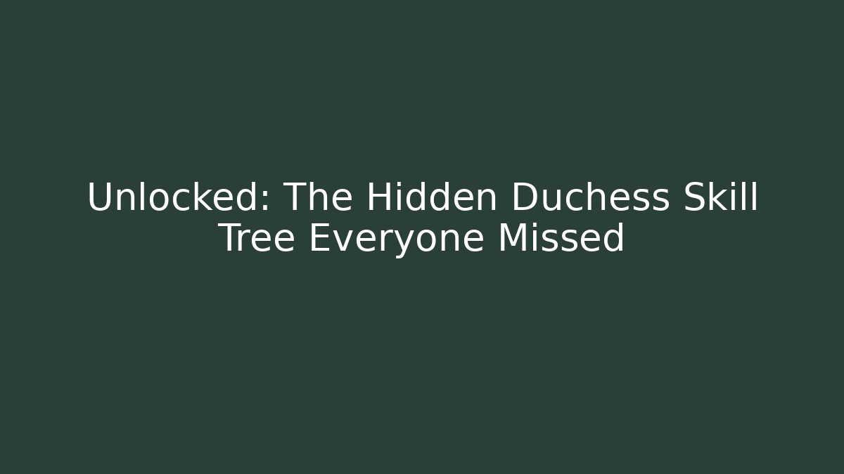 Unlocked: The Hidden Duchess Skill Tree Everyone Missed