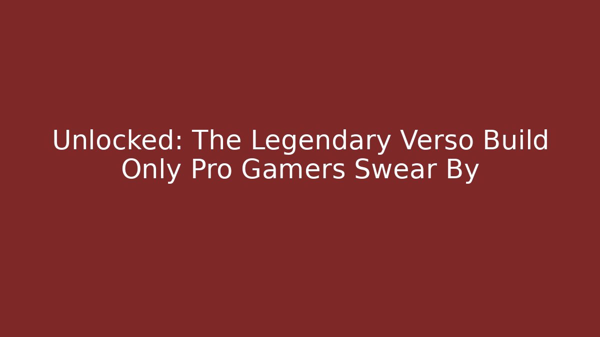 Unlocked: The Legendary Verso Build Only Pro Gamers Swear By - Felix Cat Insurance