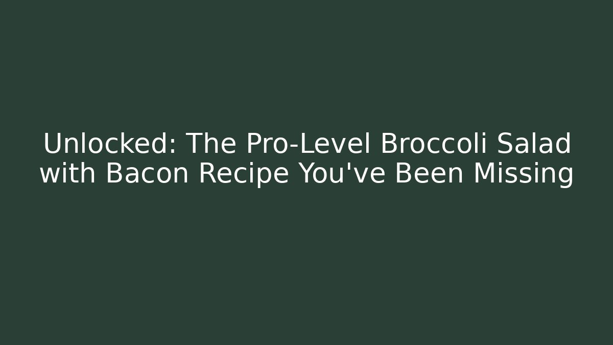 Unlocked: The Pro-Level Broccoli Salad with Bacon Recipe You’ve Been Missing