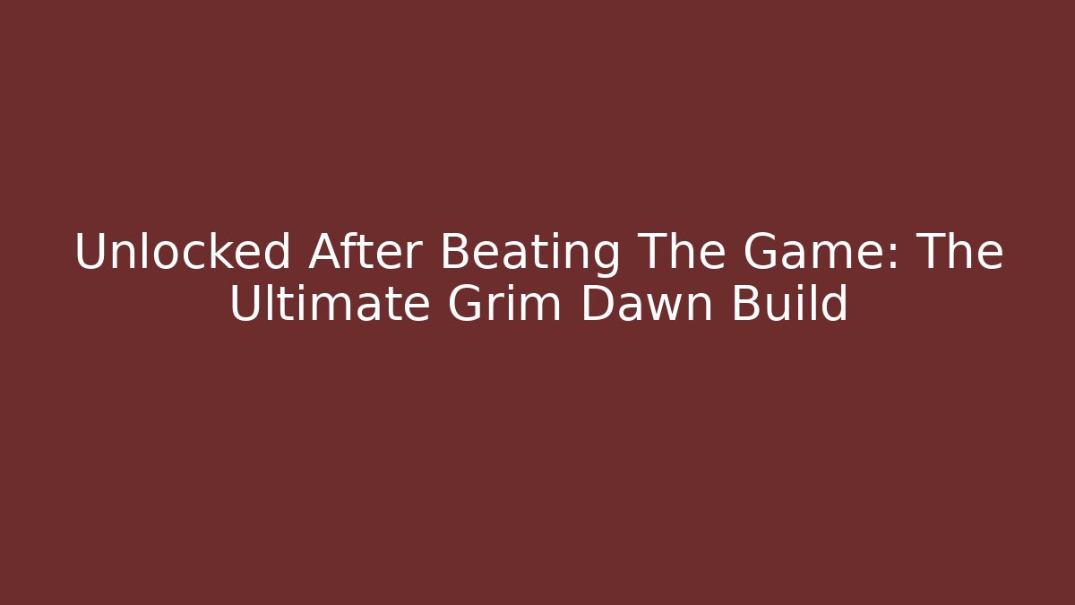 Unlocked After Beating The Game: The Ultimate Grim Dawn Build - Felix Cat Insurance