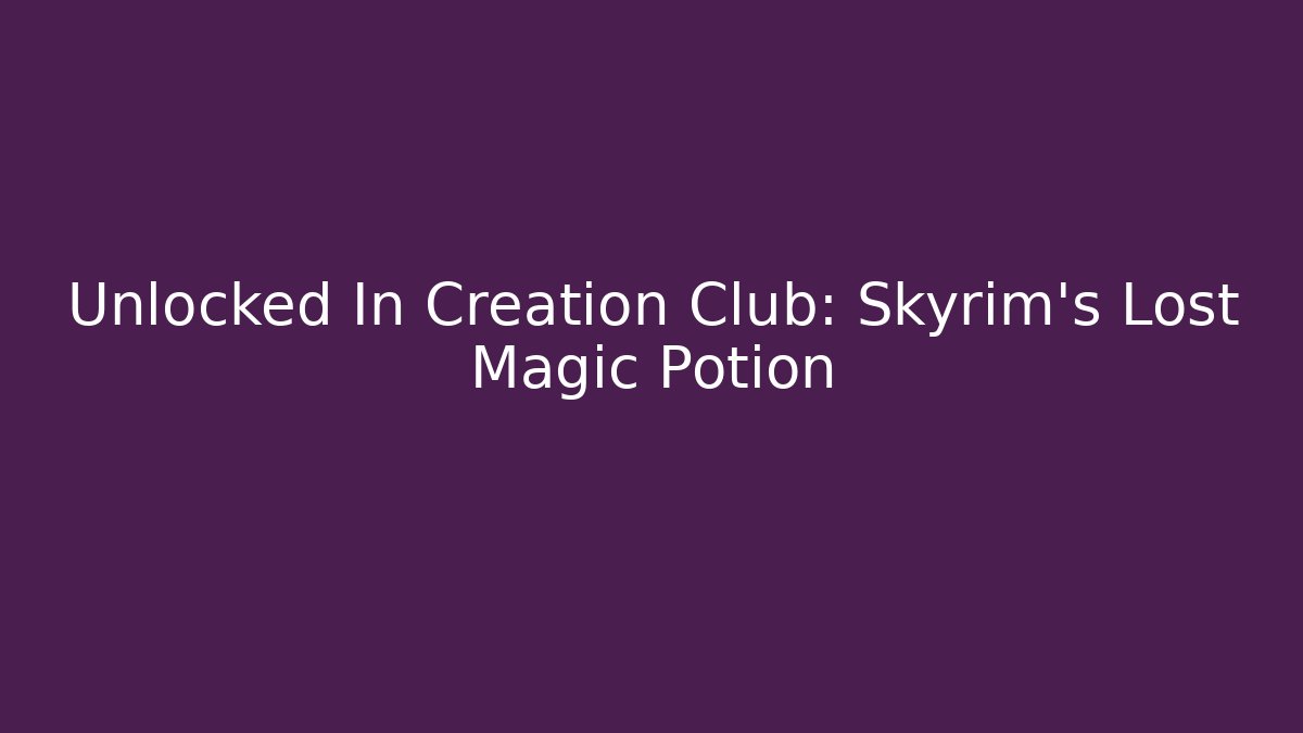 Unlocked In Creation Club: Skyrim's Lost Magic Potion