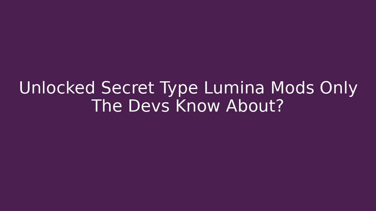 Unlocked Secret Type Lumina Mods Only The Devs Know About?