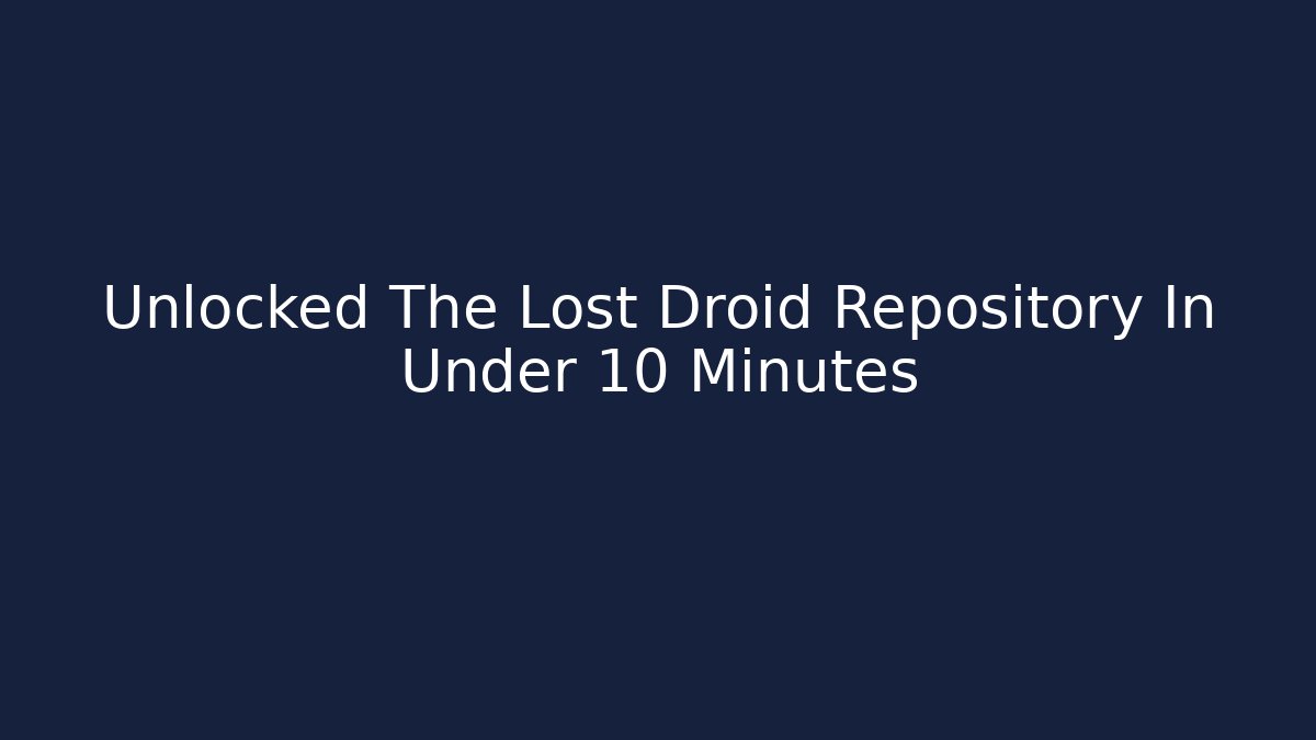 Unlocked The Lost Droid Repository In Under 10 Minutes