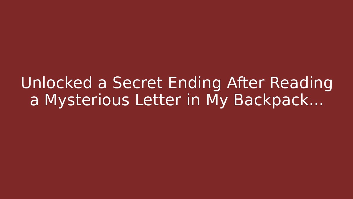 Unlocked a Secret Ending After Reading a Mysterious Letter in My Backpack…