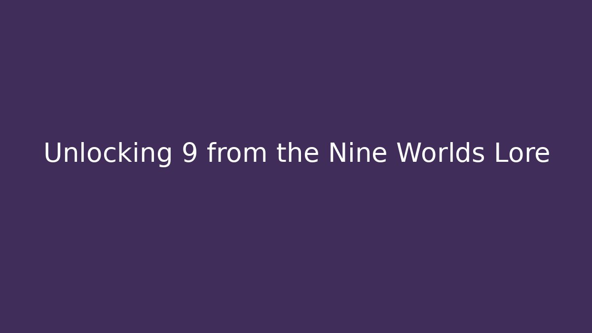 Unlocking 9 from the Nine Worlds Lore