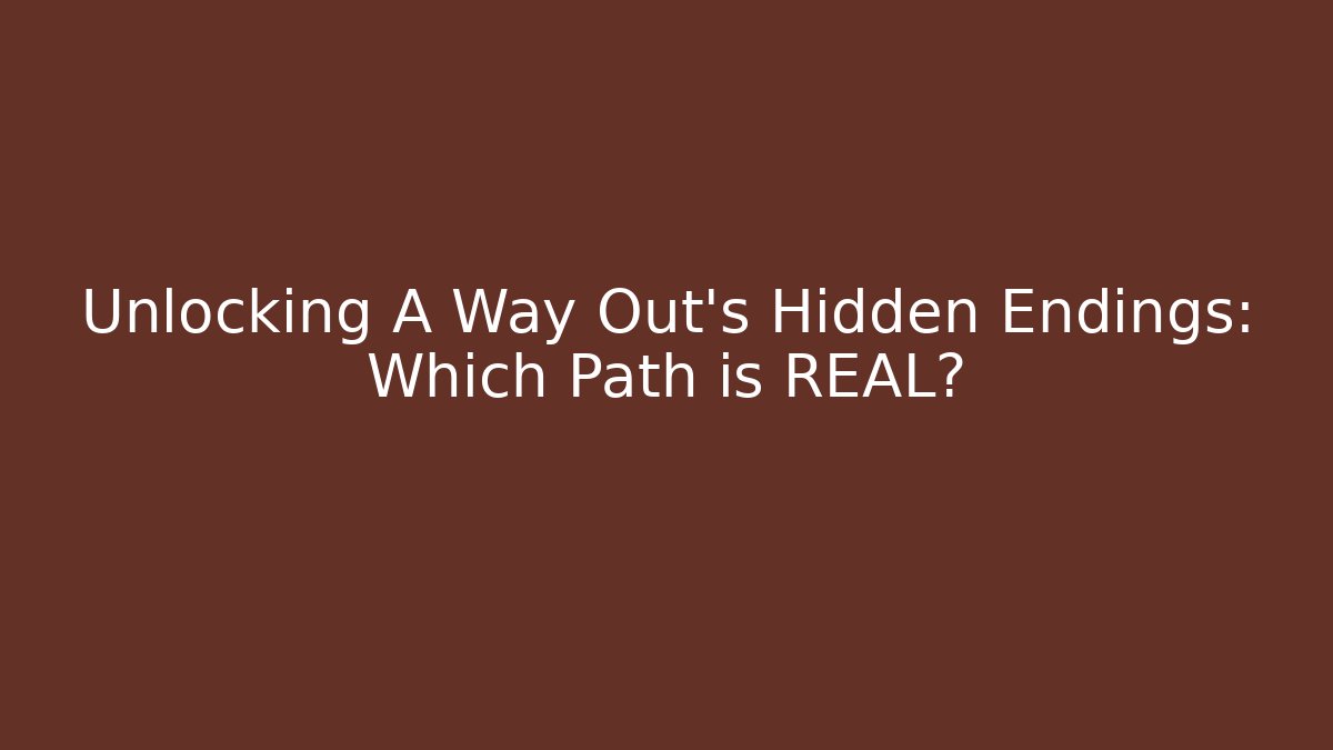 Unlocking A Way Out's Hidden Endings: Which Path is REAL?