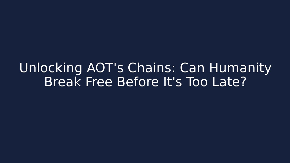 Unlocking AOT's Chains: Can Humanity Break Free Before It's Too Late?