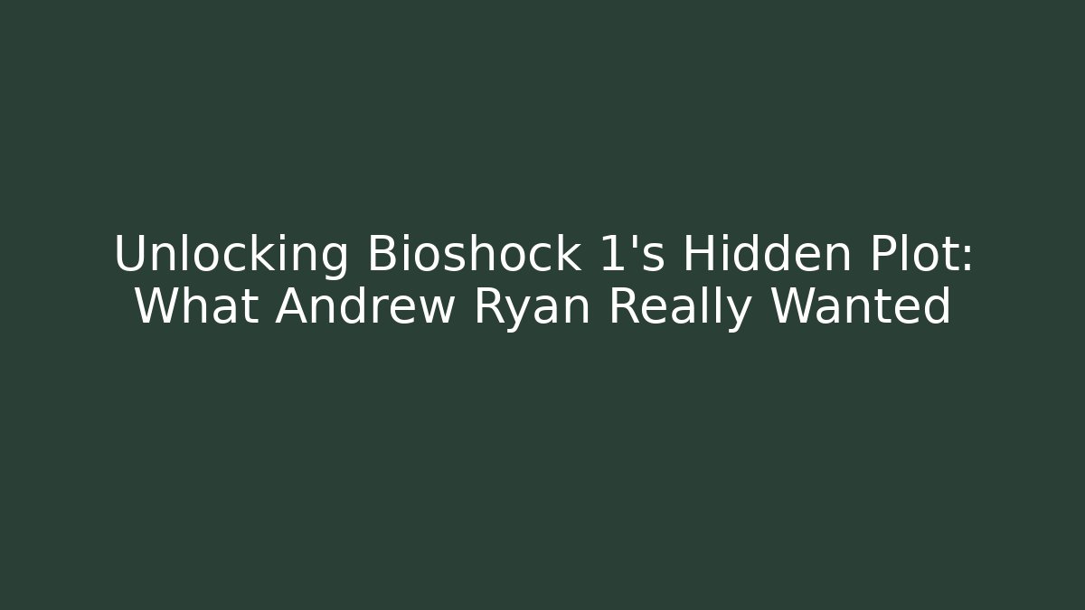 Unlocking Bioshock 1's Hidden Plot: What Andrew Ryan Really Wanted - Felix Cat Insurance