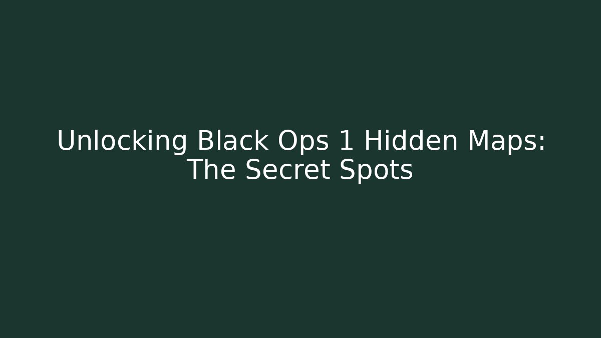 Unlocking Black Ops 1 Hidden Maps: The Secret Spots
