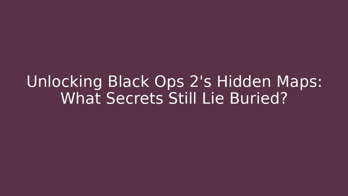 Unlocking Black Ops 2's Hidden Maps: What Secrets Still Lie Buried?