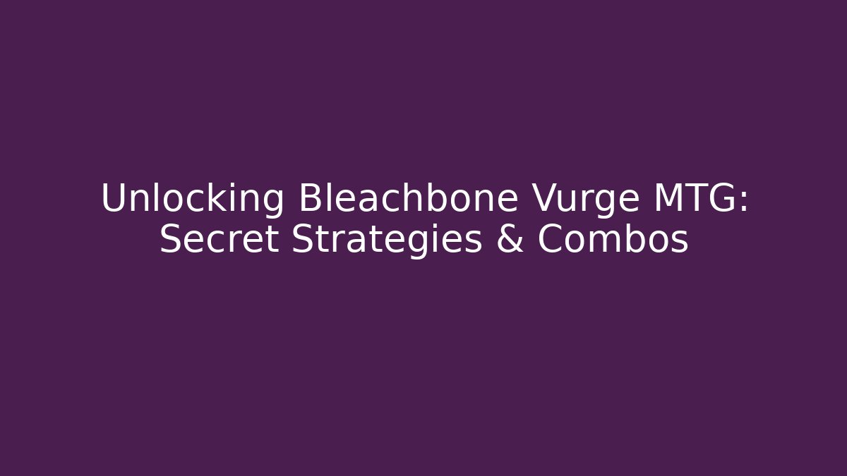 Unlocking Bleachbone Vurge MTG: Secret Strategies & Combos