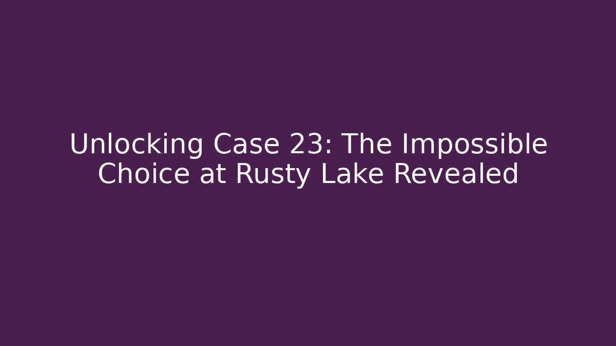 Unlocking Case 23: The Impossible Choice at Rusty Lake Revealed