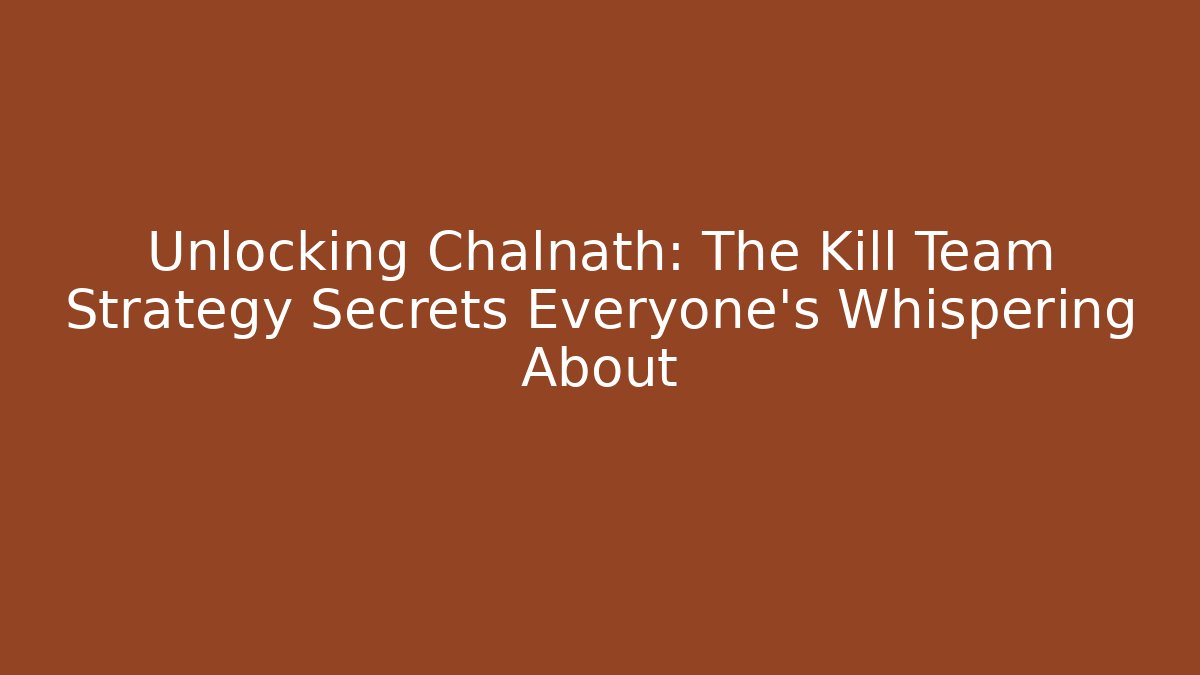 Unlocking Chalnath: The Kill Team Strategy Secrets Everyone’s Whispering About - Felix Cat Insurance