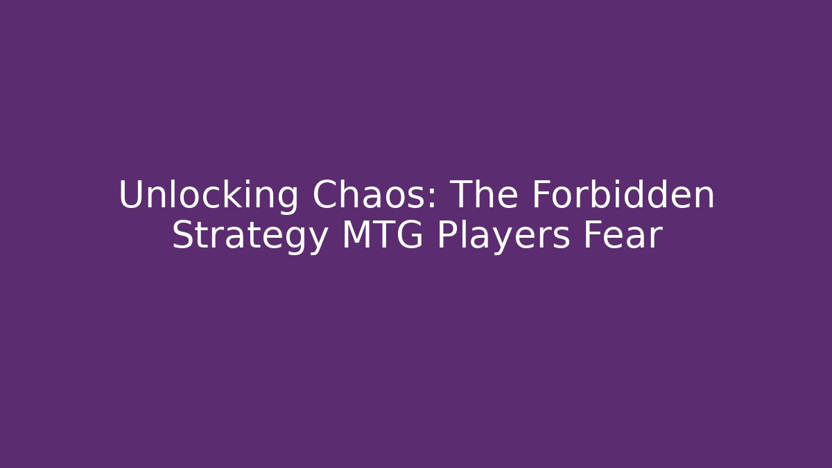 Unlocking Chaos: The Forbidden Strategy MTG Players Fear
