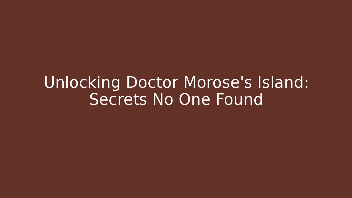 Unlocking Doctor Morose's Island: Secrets No One Found