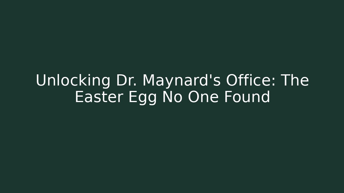 Unlocking Dr. Maynard's Office: The Easter Egg No One Found