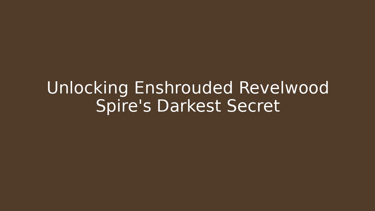 Unlocking Enshrouded Revelwood Spire's Darkest Secret