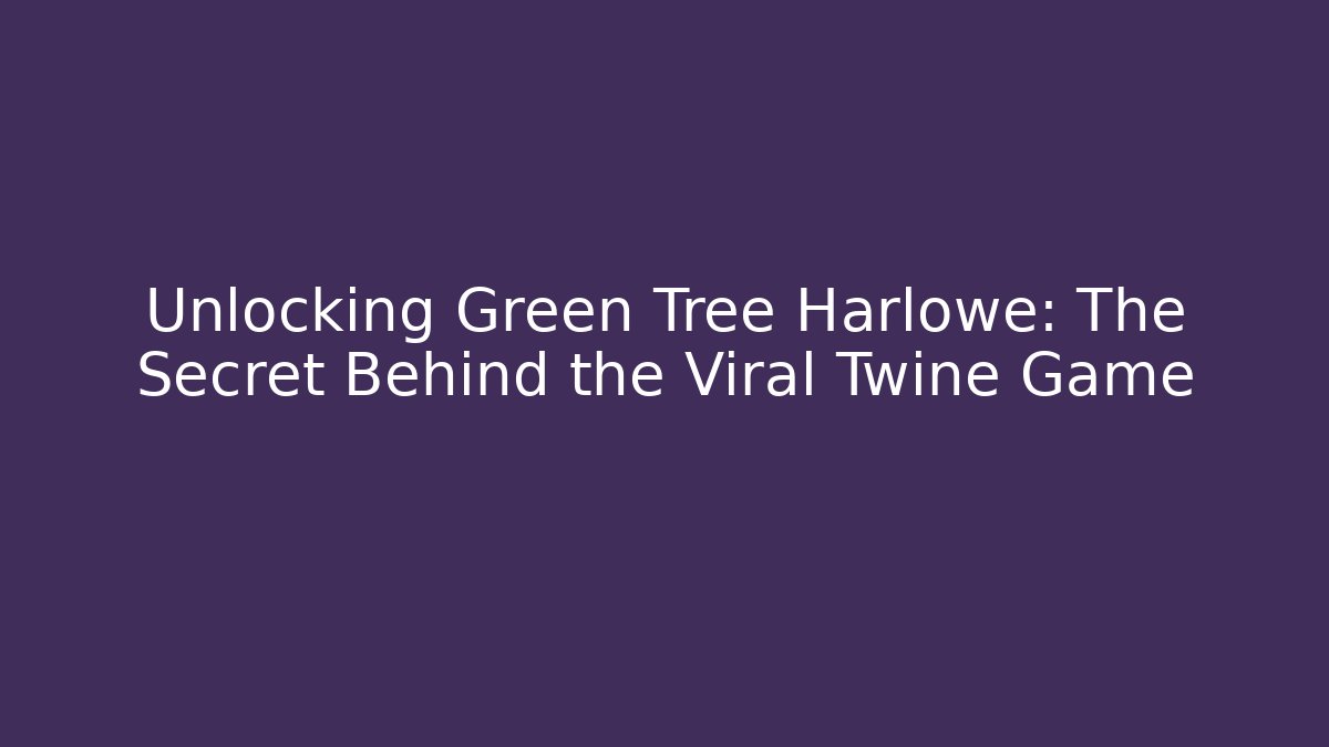 Unlocking Green Tree Harlowe: The Secret Behind the Viral Twine Game