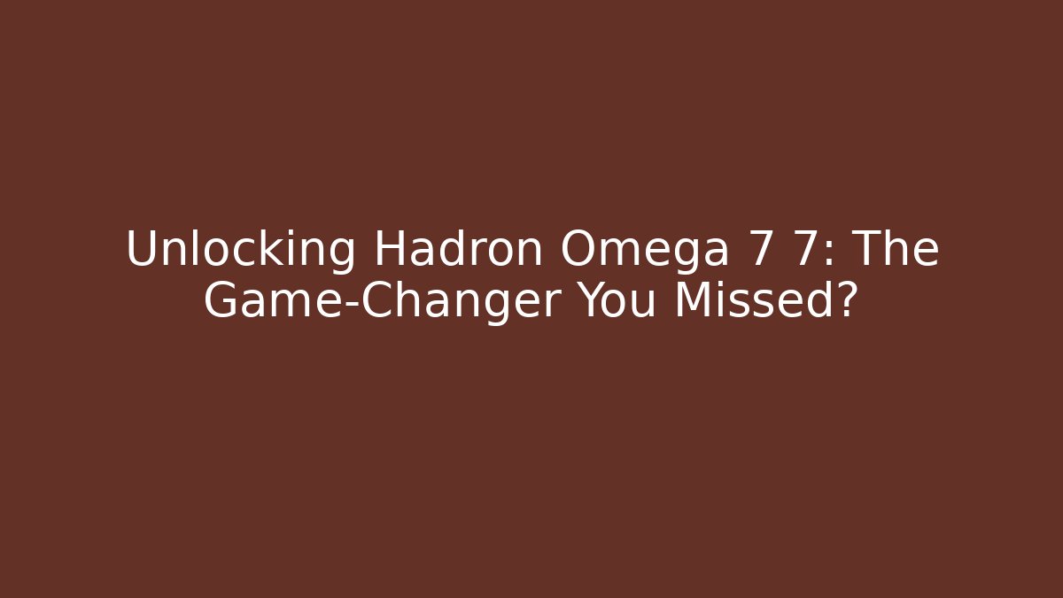 Unlocking Hadron Omega 7 7: The Game-Changer You Missed?