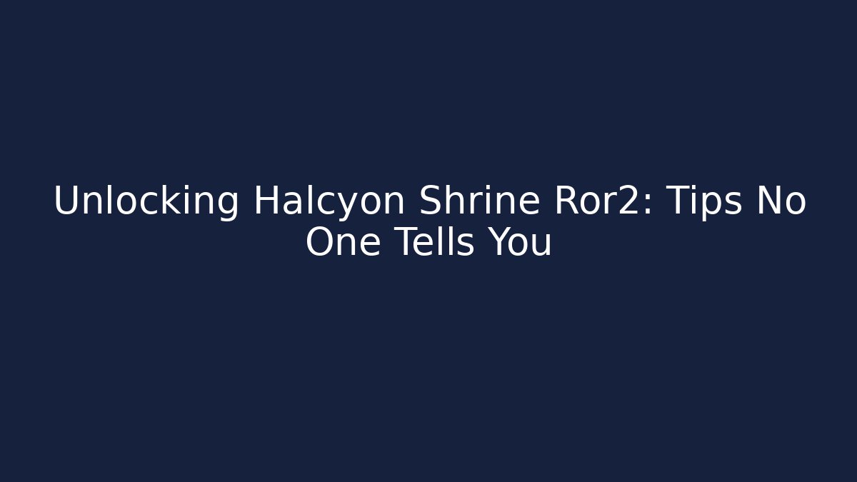 Unlocking Halcyon Shrine Ror2: Tips No One Tells You