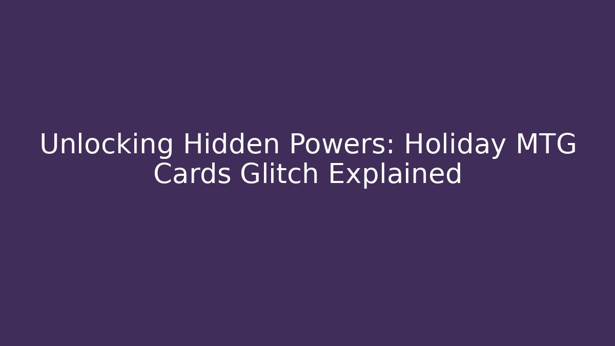 Unlocking Hidden Powers: Holiday MTG Cards Glitch Explained