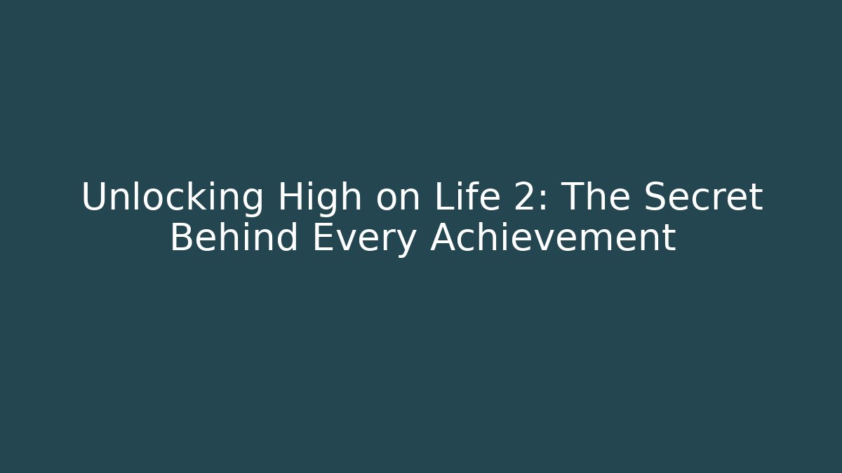 Unlocking High on Life 2: The Secret Behind Every Achievement