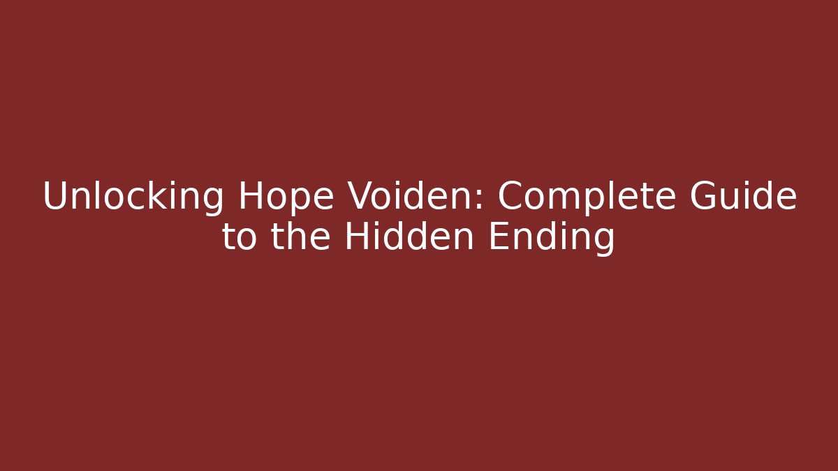 Unlocking Hope Voiden: Complete Guide to the Hidden Ending