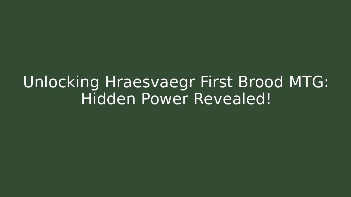 Unlocking Hræsvægr First Brood MTG: Hidden Power Revealed!