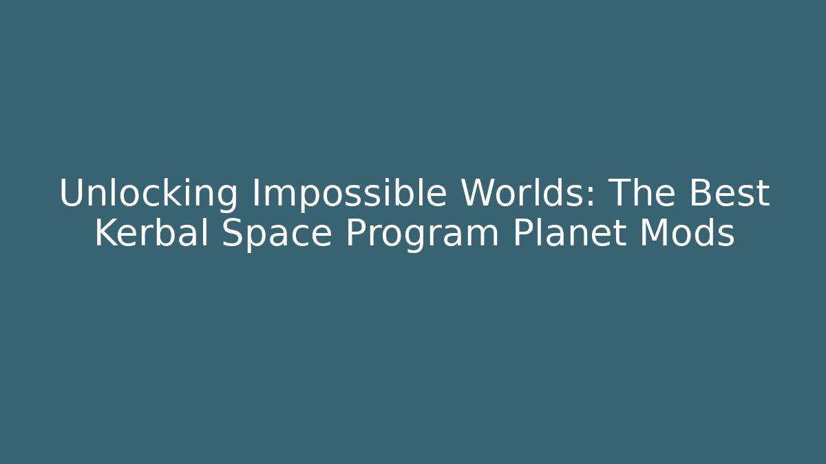 Unlocking Impossible Worlds: The Best Kerbal Space Program Planet Mods