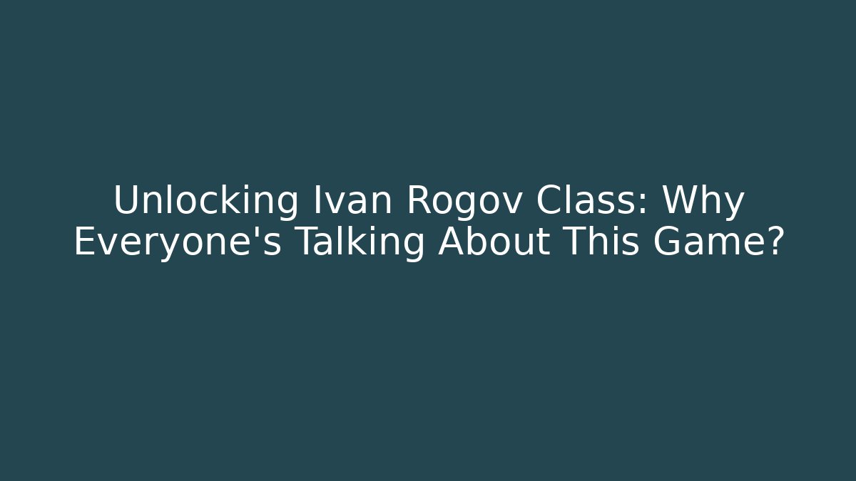 Unlocking Ivan Rogov Class: Why Everyone's Talking About This Game? - Felix Cat Insurance