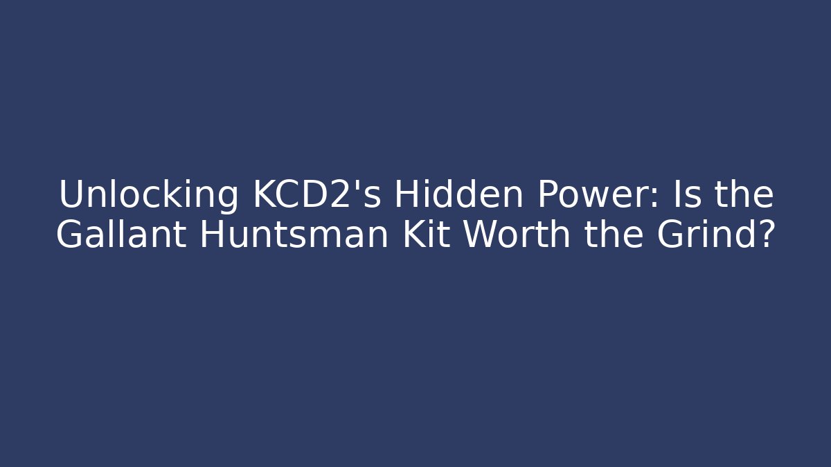 Unlocking KCD2's Hidden Power: Is the Gallant Huntsman Kit Worth the Grind?