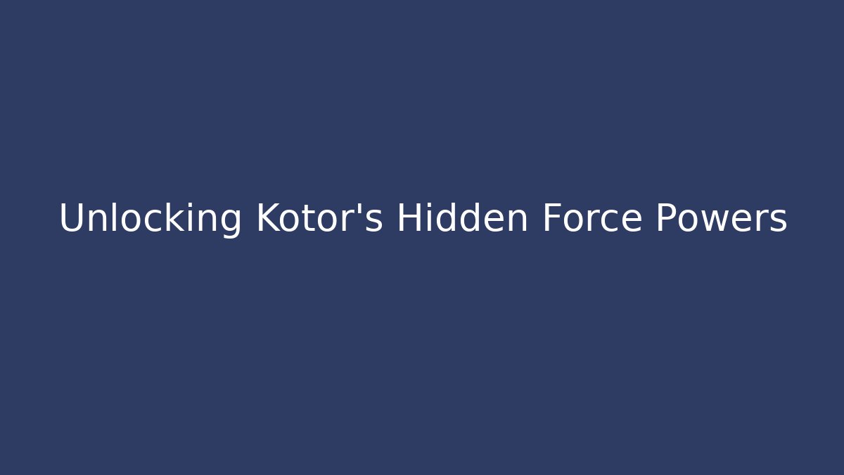 Unlocking Kotor's Hidden Force Powers - Felix Cat Insurance