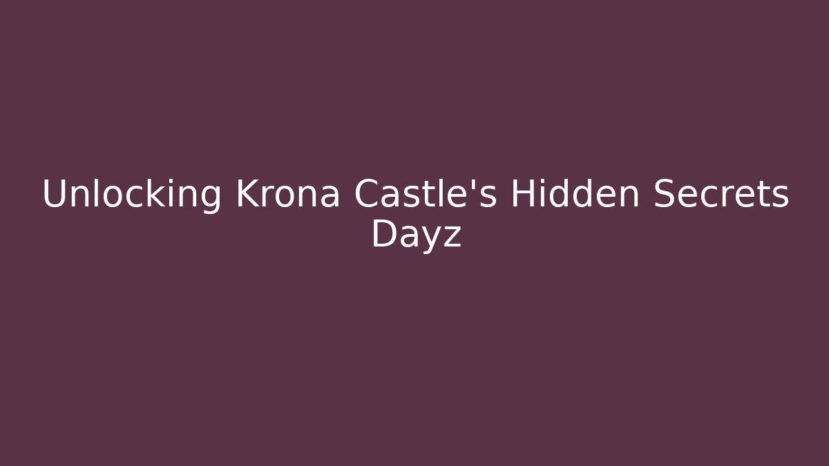 Unlocking Krona Castle's Hidden Secrets Dayz - Felix Cat Insurance
